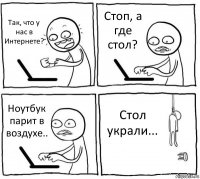 Так, что у нас в Интернете? Стоп, а где стол? Ноутбук парит в воздухе.. Стол украли...