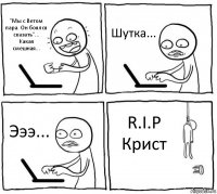 "Мы с Ветом пара. Он боялся сказать"...
Какая смешная... Шутка... Эээ... R.I.P Крист