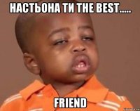 настьона ти the best..... friend