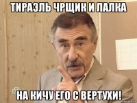 тираэль чрщик и лалка на кичу его с вертухи!