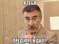 я тебя предупреждал!!