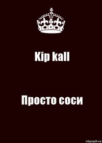 Kip kall Просто соси