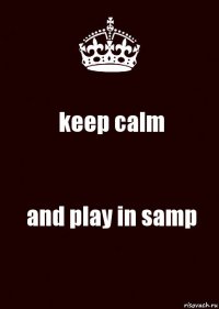 keep calm and play in samp