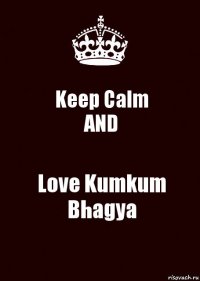 Keep Calm
AND Love Kumkum Bhagya