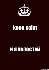 keep calm и я холостой