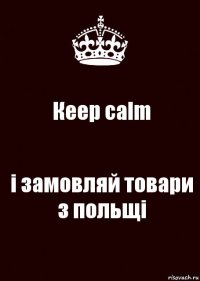 Кeep calm і замовляй товари з польщі