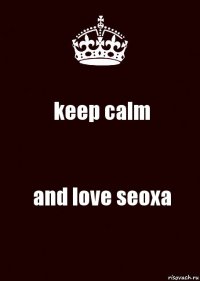 keep calm and love seoxa