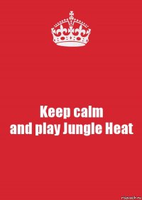 Keep calm
and play Jungle Heat