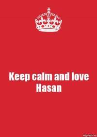 Keep calm and love Hasan