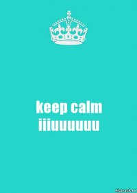 keep calm
iiiuuuuuu