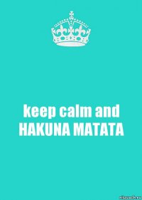 keep calm and HAKUNA MATATA