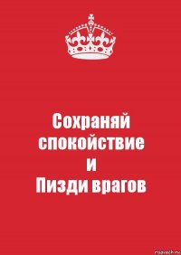 Сохраняй спокойствие
и
Пизди врагов