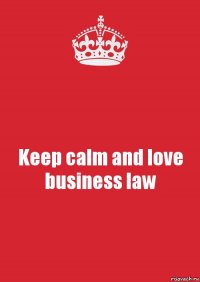 Keep calm and love business law