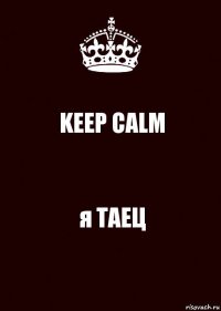 KEEP CALM я ТАЕЦ