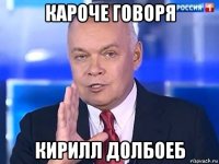 кароче говоря кирилл долбоеб