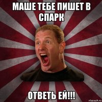 маше тебе пишет в спарк ответь ей!!!