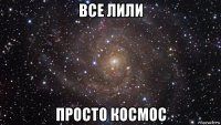 все лили просто космос