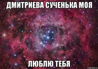 дмитриева сученька моя люблю тебя