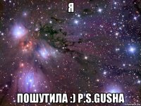 я пошутила :) p.s.gusha