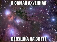 я самая ахуенная девушка на свете