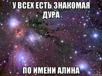 у всех есть знакомая дура по имени алина