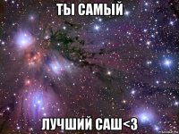 ты самый лучший саш<3