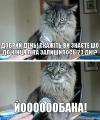 Добрий день! скажіть ви знаєте шо до кінця літа залишилось 23 дні? Йооооообана!