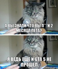 А вы знали что вы п***и 2 месяца лета? Я ведь ещё и Gta 5 Не прошёл