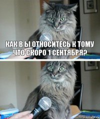 как в ы относитесь к тому что скоро 1 сентября? 