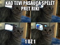 kad tevi pasauca spēlēt pret riki 1 uz 1