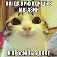 когда приходишь в магазин и просишь в долг