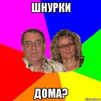 шнурки дома?