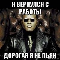 я вернулся с работы дорогая я не пьян