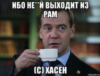 ибо не**й выходит из рам (c) хасен