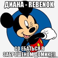 диана - rеbеnok gо ебаться в заброшеном домике!)