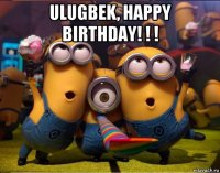 ulugbek, happy birthday! ! ! 