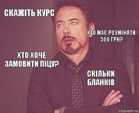 скажіть курс  хто хоче замовити піцу?  скільки бланків     хто має розміняти 500 грн?