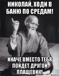 николай, ходи в баню по средам! иначе вместо тебя пойдет другой плащевик!