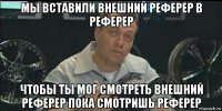 мы вставили внешний реферер в реферер чтобы ты мог смотреть внешний реферер пока смотришь реферер