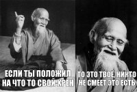 Если ты положил на что то свой хрен то это твоё, никто не смеет это есть