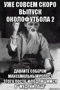 уже совсем скоро выпуск околофутбола 2 давайте соберем максемальный репост этого поста. и подпишимся в "мудрий паца"