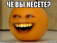 чё вы несёте? 