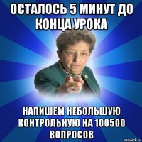 осталось 5 минут до конца урока напишем небольшую контрольную на 100500 вопросов