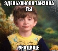 эдельханова танзила ты уродище