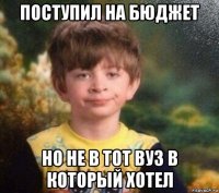 поступил на бюджет но не в тот вуз в который хотел