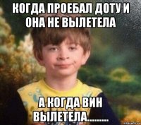 когда проебал доту и она не вылетела а когда вин вылетела.........