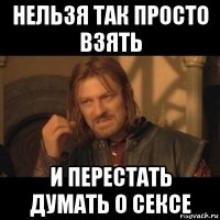 нельзя так просто взять и перестать думать о сексе