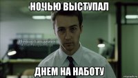 ночью выступал днем на наботу