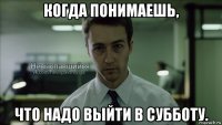 когда понимаешь, что надо выйти в субботу.