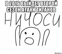 в 2016 выйдет второй сезон атаки титанов 